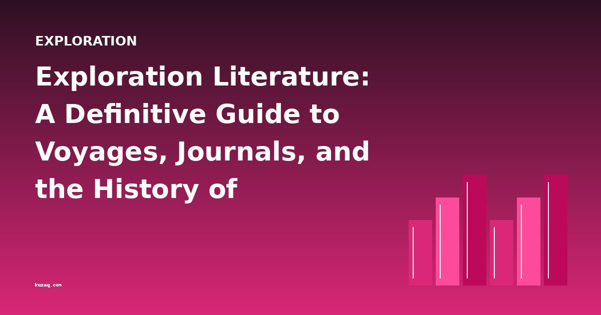 Exploration Literature: A Definitive Guide to Voyages, Journals, and the History of Discovery