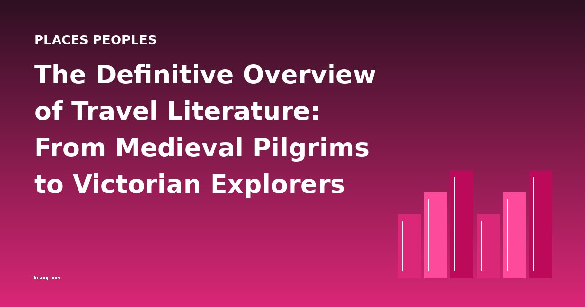 The Definitive Overview of Travel Literature: From Medieval Pilgrims to Victorian Explorers