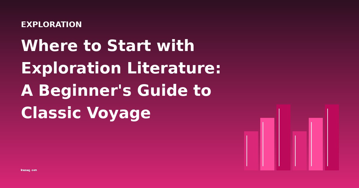 Where to Start with Exploration Literature: A Beginner's Guide to Classic Voyage Narratives