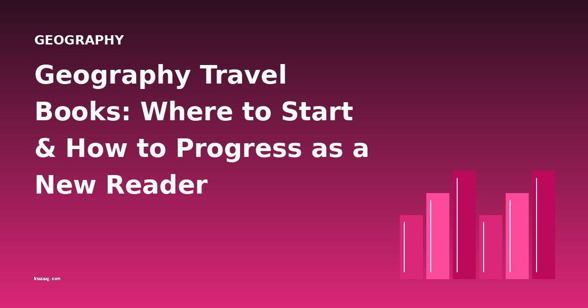 Geography Travel Books: Where to Start & How to Progress as a New Reader