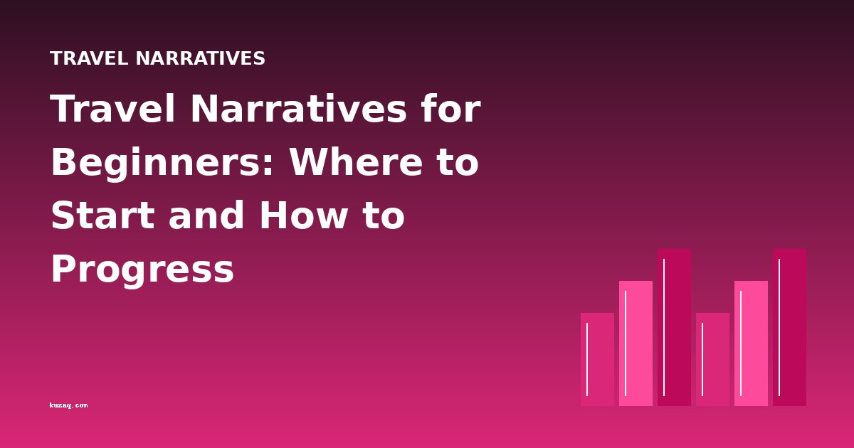 Travel Narratives for Beginners: Where to Start and How to Progress