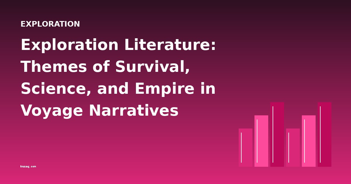 Exploration Literature: Themes of Survival, Science, and Empire in Voyage Narratives